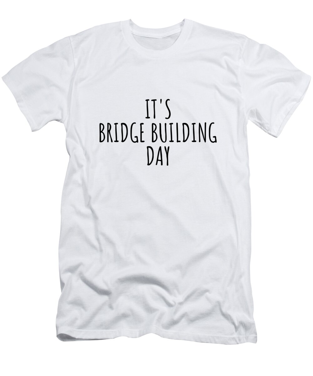 Bridge Building Gift T-Shirt featuring the digital art It's Bridge Building Day by Jeff Creation
