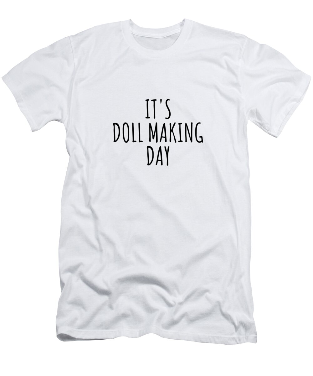 Doll Making Gift T-Shirt featuring the digital art It's Doll Making Day by Jeff Creation