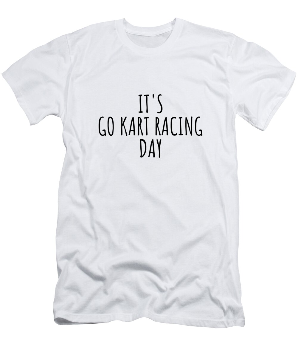 Go Kart Racing Gift T-Shirt featuring the digital art It's Go Kart Racing Day by Jeff Creation