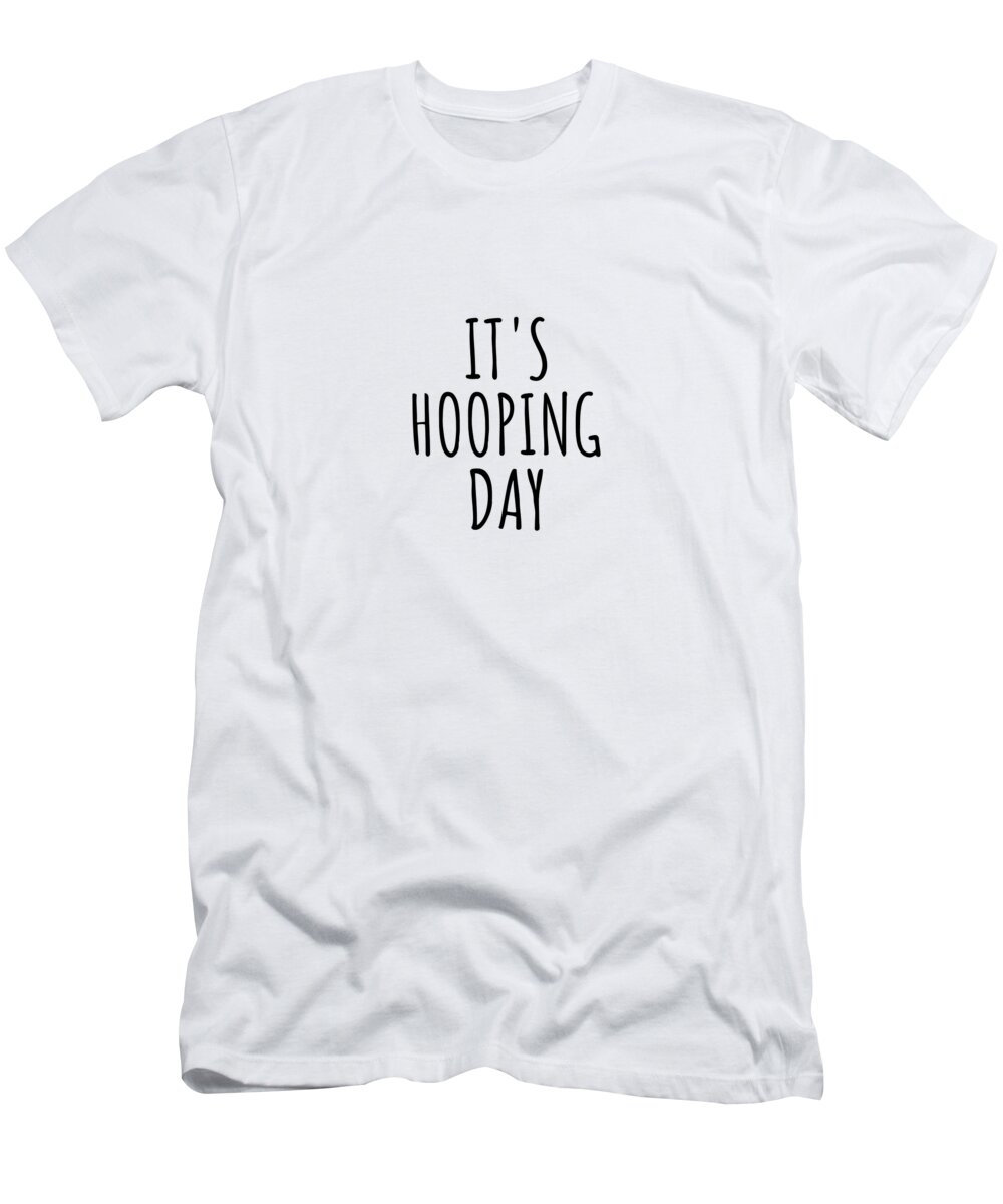Hooping Gift T-Shirt featuring the digital art It's Hooping Day by Jeff Creation