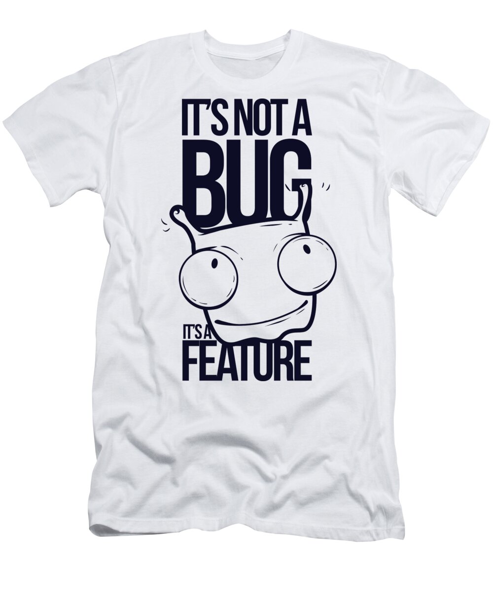 It's Not A Bug It's A Feature Funny Programmer Pun Nerd Geek Quote T- Shirt by Funny Gift Ideas - Pixels