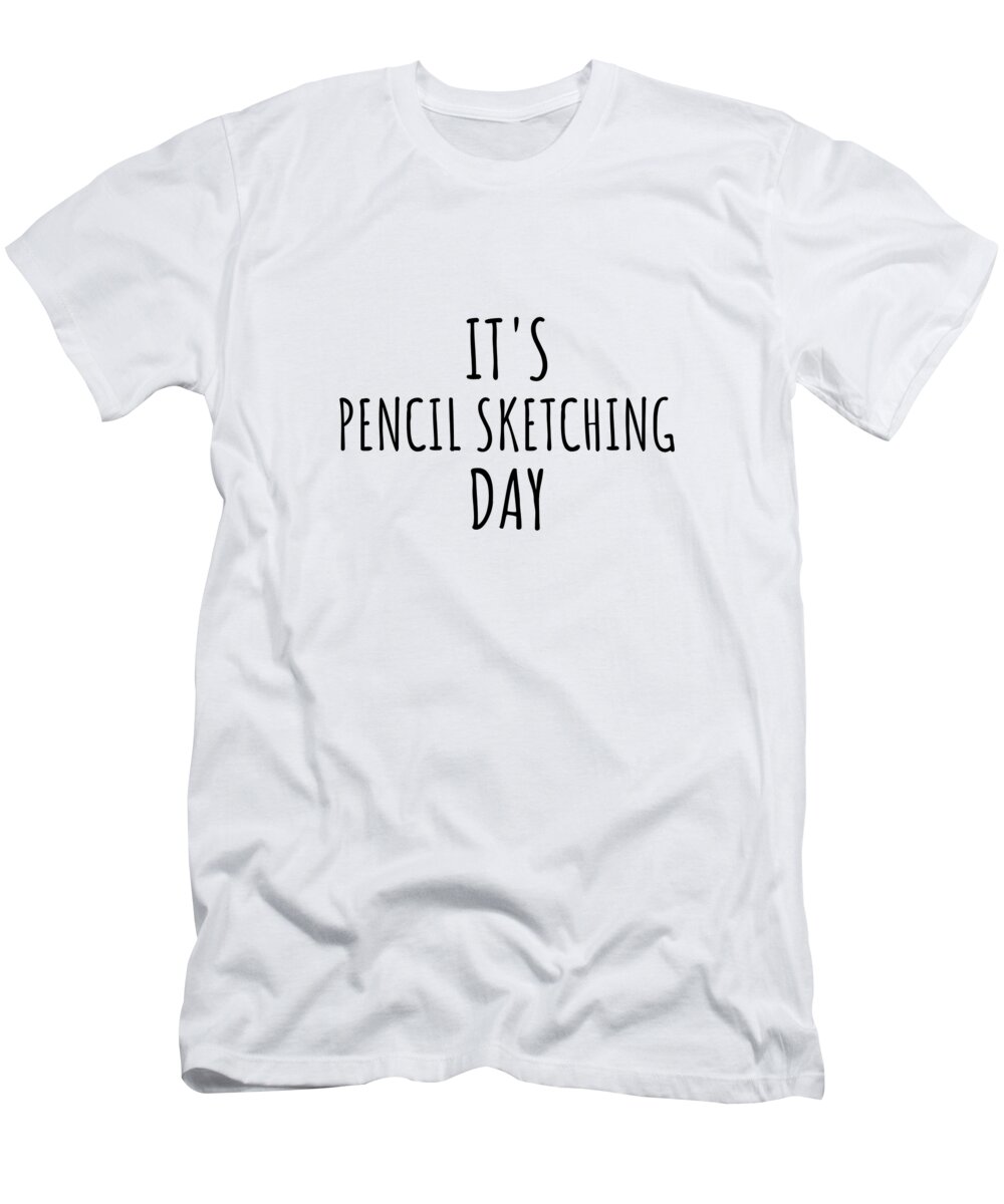 Pencil Sketching Gift T-Shirt featuring the digital art It's Pencil Sketching Day by Jeff Creation