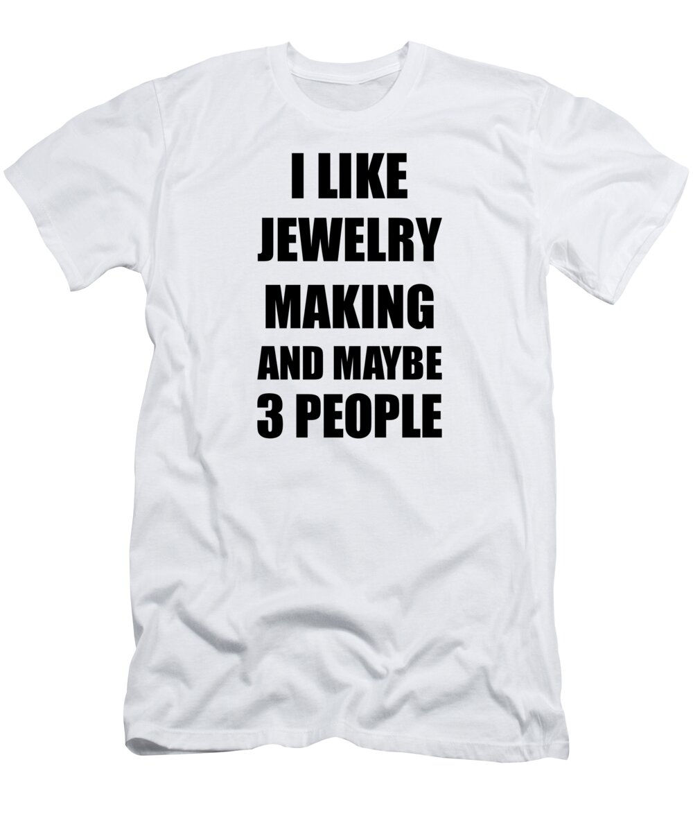 Jewelry Making T-Shirt featuring the digital art JEWELRY MAKING Lover Funny Gift Idea I Like Hobby by Jeff Creation