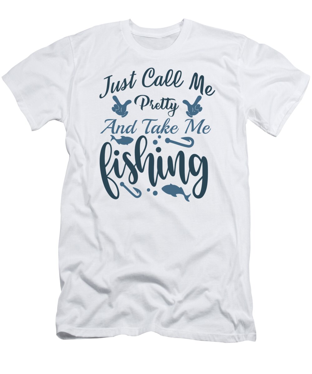 Just call me Pretty and take me fishing T-Shirt by Jacob Zelazny - Fine Art  America