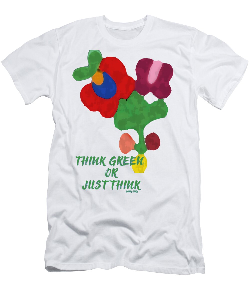 Think Green Or Just Think T-Shirt featuring the mixed media Just Think by Gabby Tary