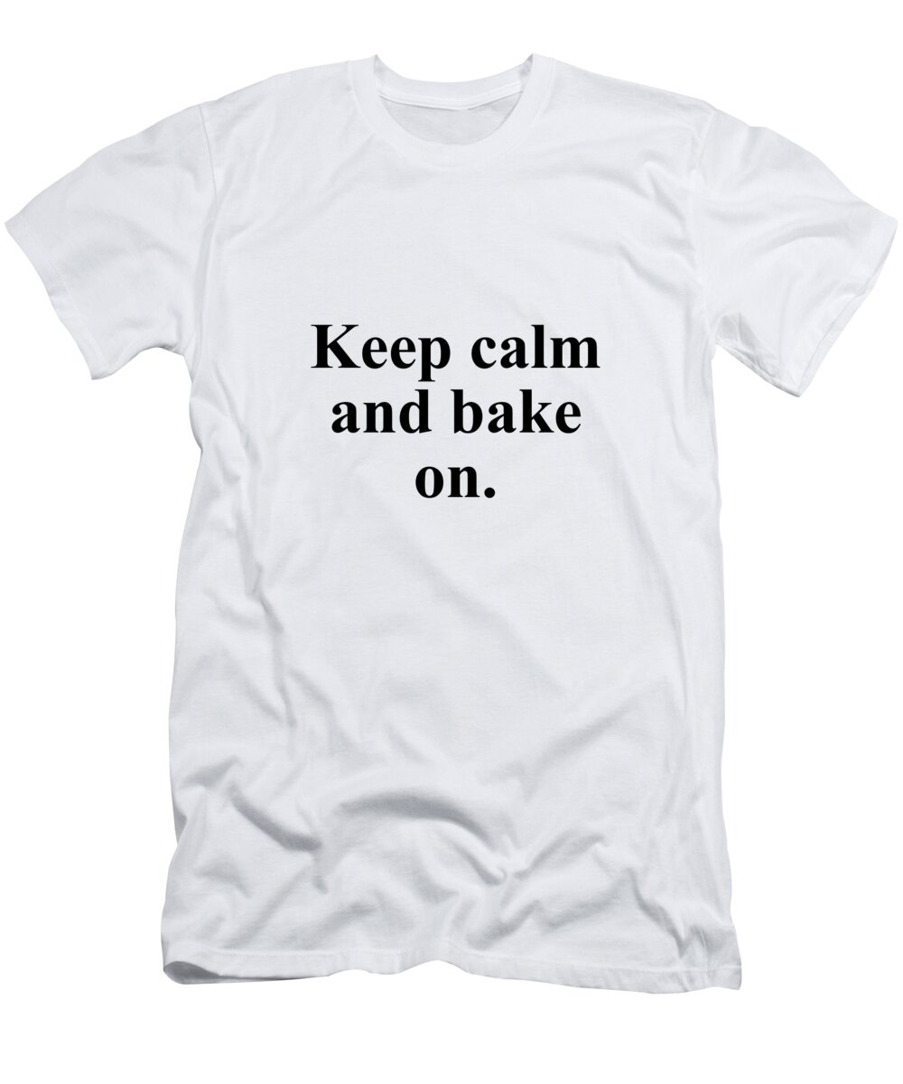 Baker T-Shirt featuring the digital art Keep calm and bake on. by Jeff Creation