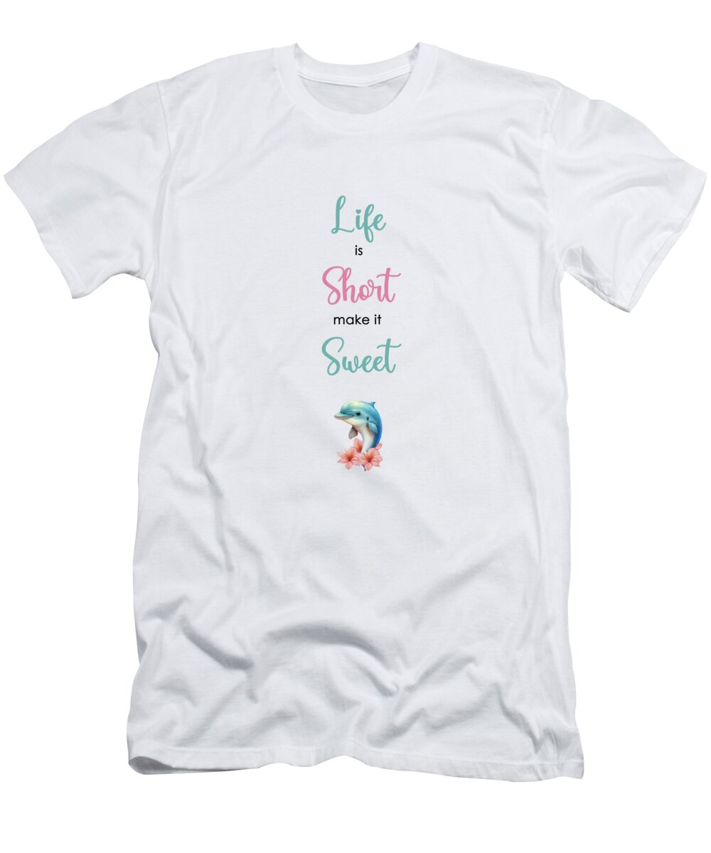 Life T-Shirt featuring the mixed media Life Is Short Make It Sweet by Johanna Hurmerinta