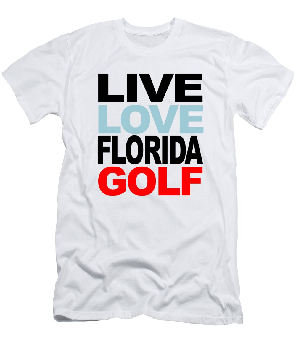 Live T-Shirt featuring the digital art Live Love Florida Golf by Jacob Zelazny