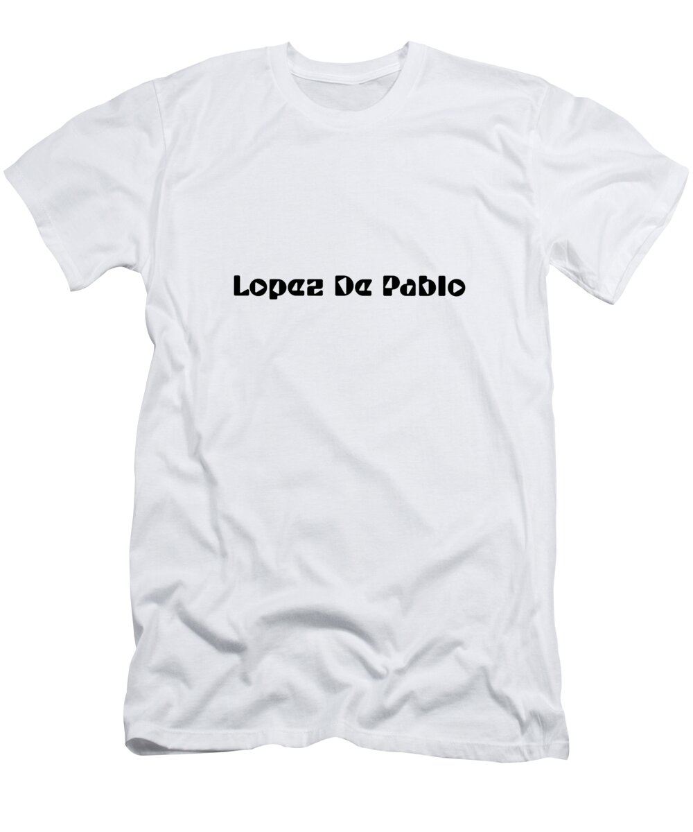 Lopez De Pablo T-Shirt featuring the digital art Lopez De Pablo by TintoDesigns