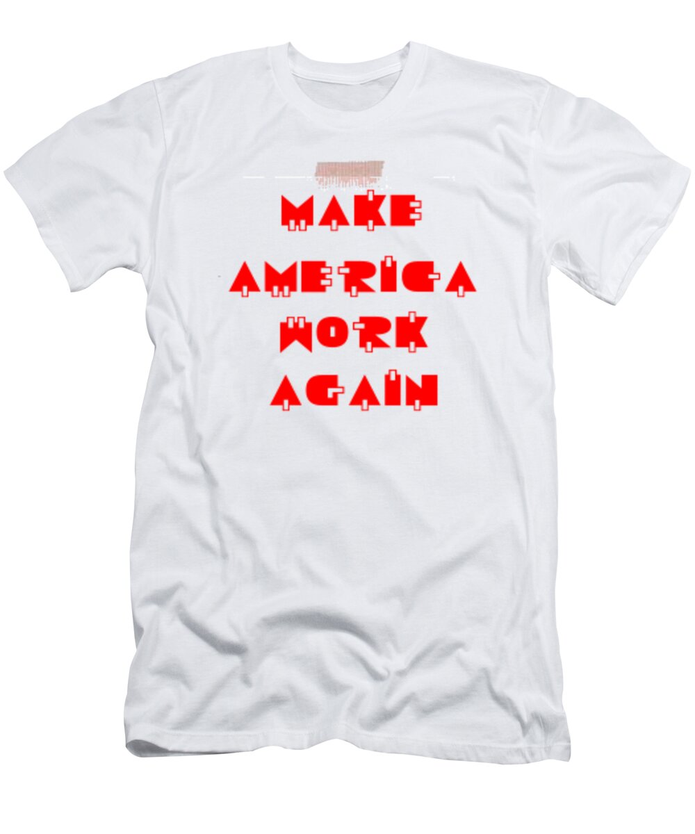 Make America Work Again T-Shirt featuring the digital art Make America Work Again by Denise Morgan