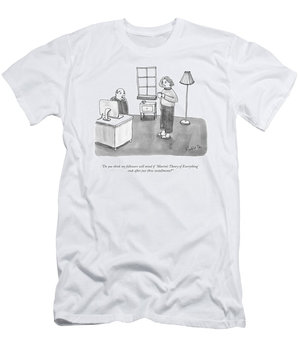 “do You Think My Followers Will Mind If “martin’s Theory Of Everything’ Ends After Just Three Installments?” Writer T-Shirt featuring the drawing Martins Theory Of Everything by Maddie Dai