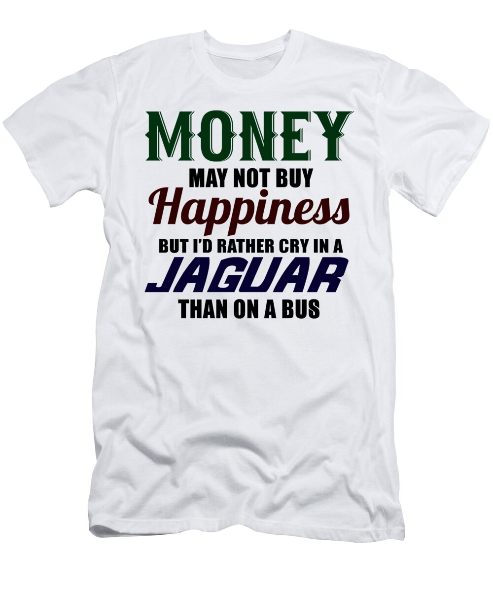 kemikalier akse metrisk Money May Not Buy Happiness But Id Rather Cry In A Jaguar Than On A Bus T- Shirt by Jacob Zelazny - Fine Art America