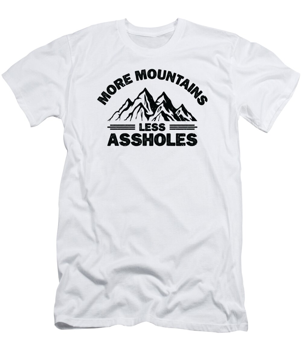 Hiking T-Shirt featuring the digital art More Mountains Less Assholes Outdoor Hiker Hiking by Toms Tee Store
