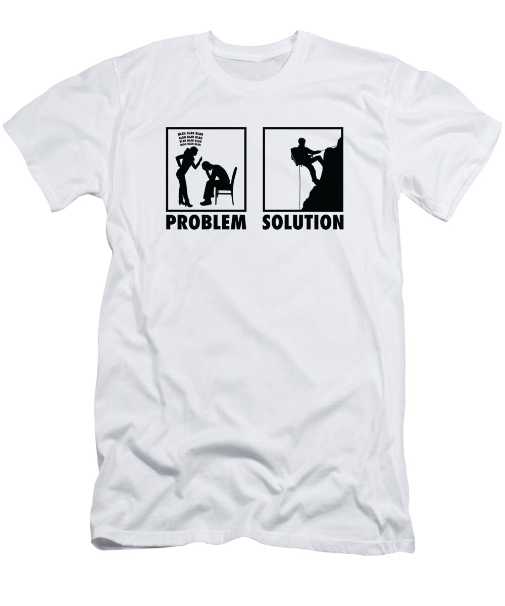 Climbing T-Shirt featuring the digital art Mountain Climbing Mountain Climber Statement Problem Solution by Toms Tee Store