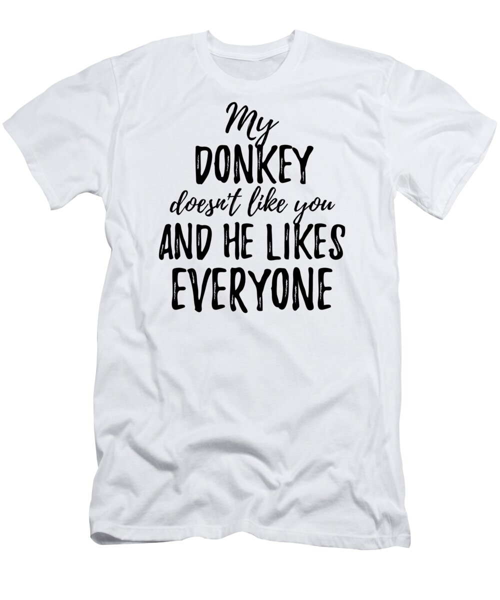 Donkey T-Shirt featuring the digital art My Donkey Doesn't Like You and He Likes Everyone by Jeff Creation