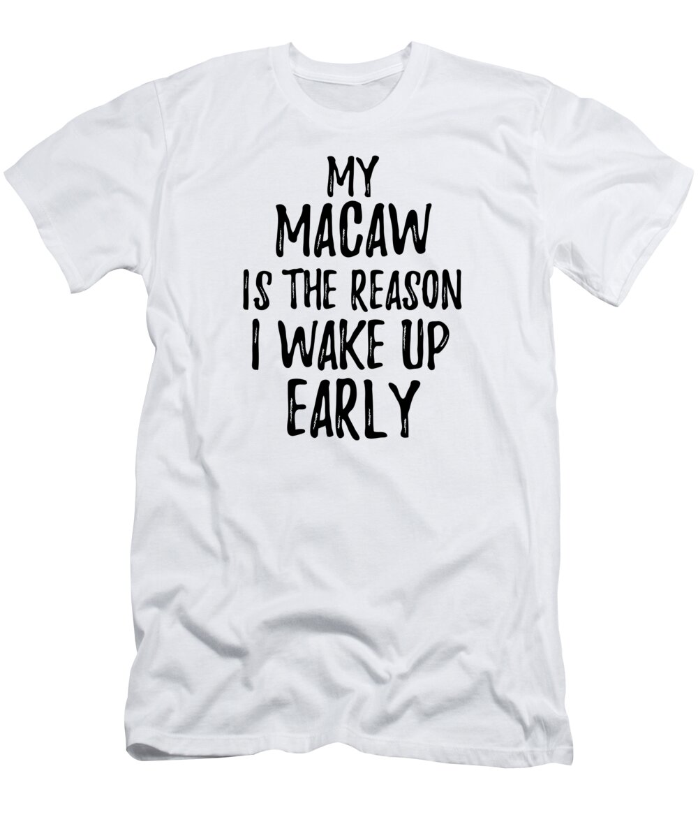 Macaw T-Shirt featuring the digital art My Macaw Is The Reason I Wake Up Early by Jeff Creation