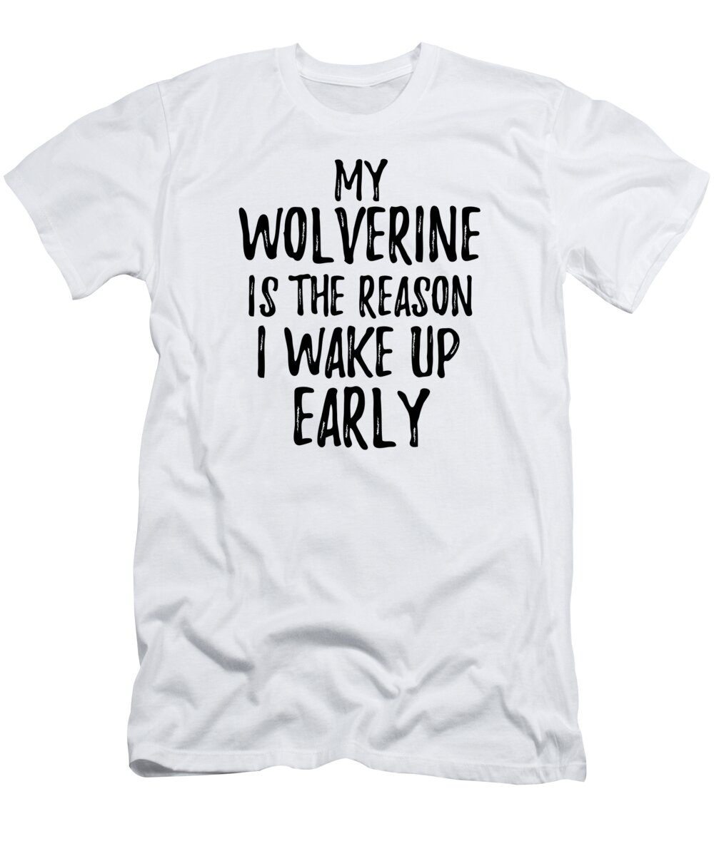 Wolverine T-Shirt featuring the digital art My Wolverine Is The Reason I Wake Up Early by Jeff Creation