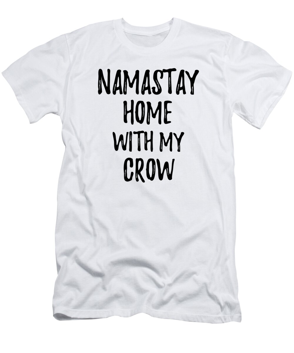Crow T-Shirt featuring the digital art Namastay Home With My Crow by Jeff Creation