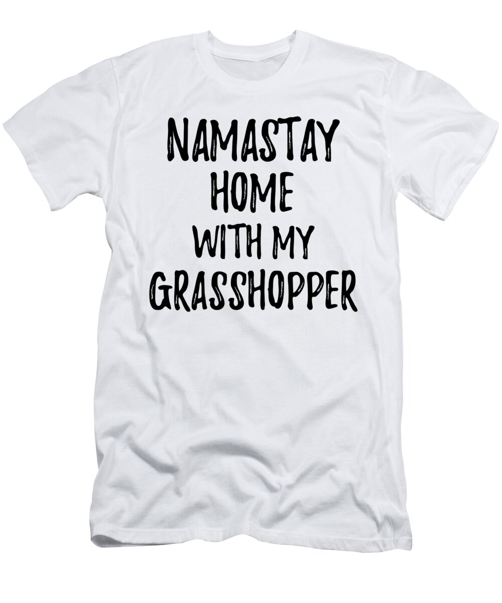 Grasshopper T-Shirt featuring the digital art Namastay Home With My Grasshopper by Jeff Creation
