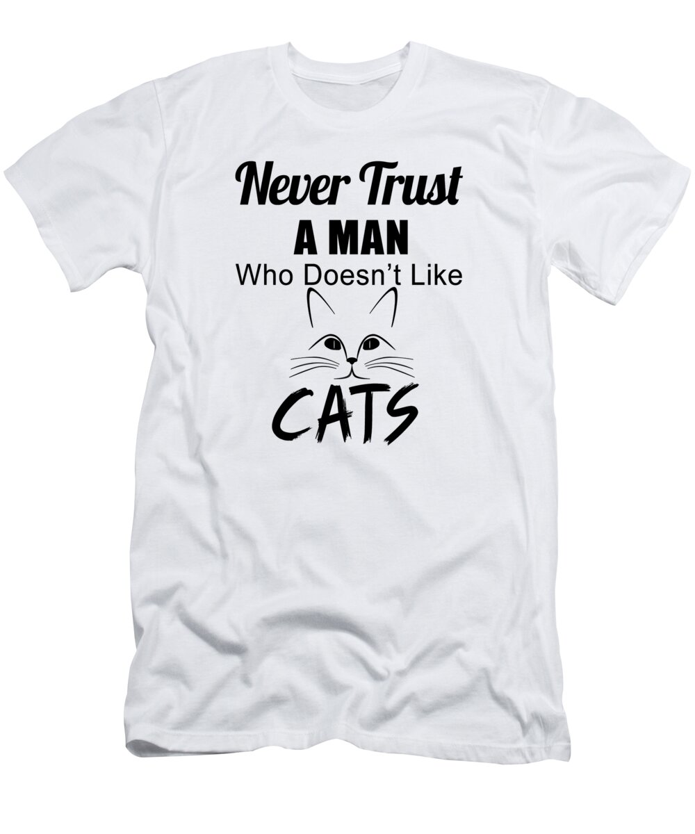 Never Trust A Man Who Doesnt Like Cats T Shirt By Jacob Zelazny Pixels