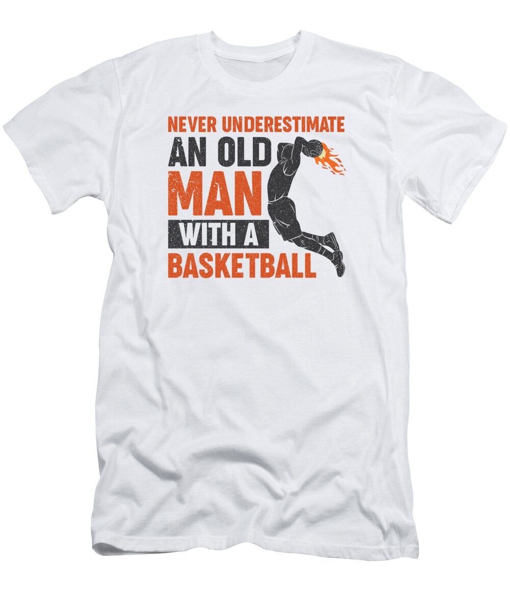 Basketball T-Shirt featuring the digital art Never Underestimate An Old Man With a Basketball by Toms Tee Store