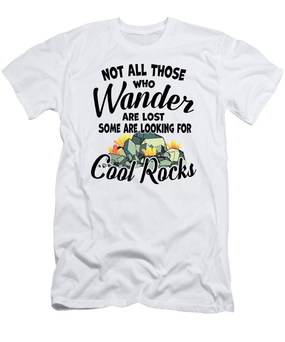 Geologist T-Shirt featuring the digital art Not All Those Who Wander Geologist Rock Collecting by Toms Tee Store