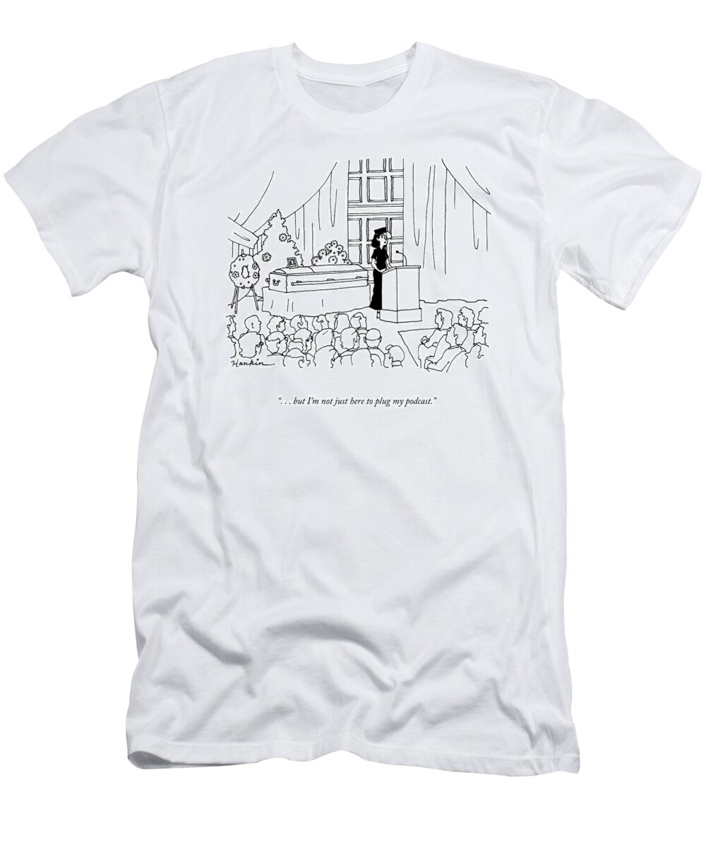 “. . . But I’m Not Just Here To Plug My Podcast.” T-Shirt featuring the drawing Not Just Here To Plug My Podcast by Charlie Hankin