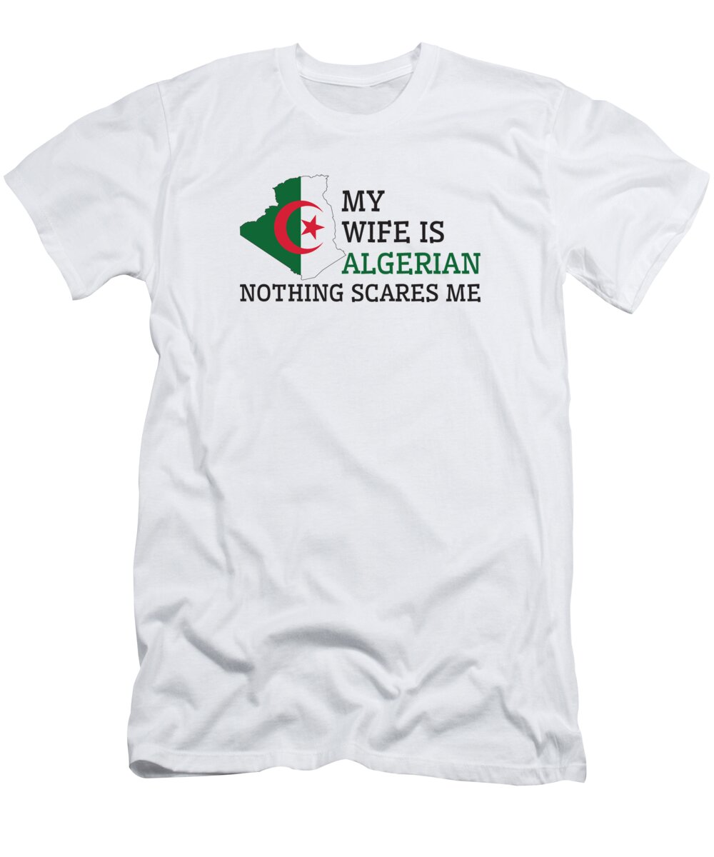 Algeria T-Shirt featuring the digital art Nothing Scares Me Algerian Wife Algeria by Toms Tee Store