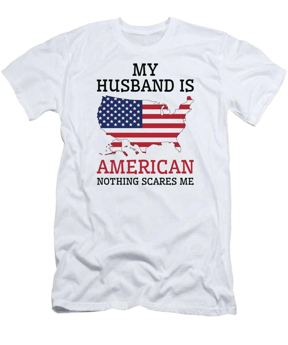 United States Of America T-Shirt featuring the digital art Nothing Scares Me American Husband United States of America by Toms Tee Store