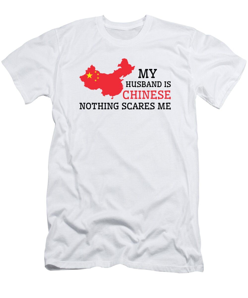 China T-Shirt featuring the digital art Nothing Scares Me Chinese Husband China by Toms Tee Store