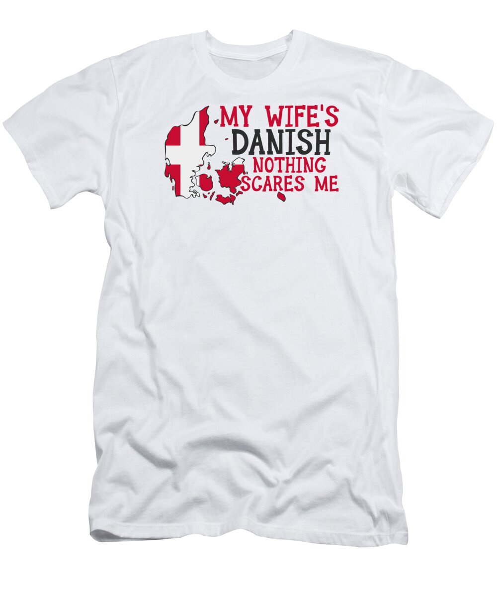 Danish Wife T-Shirt featuring the digital art Nothing Scares Me Husband Wife Denmark Married Danish by Toms Tee Store
