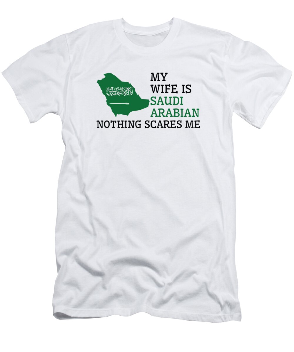 Saudi Arabia T-Shirt featuring the digital art Nothing Scares Me Saudi Arabian Wife Saudi Arabia by Toms Tee Store