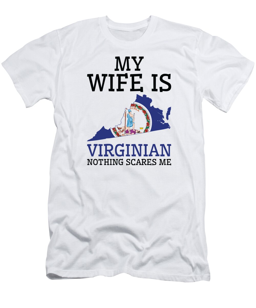 Virginia T-Shirt featuring the digital art Nothing Scares Me Virginian Wife Virginia by Toms Tee Store