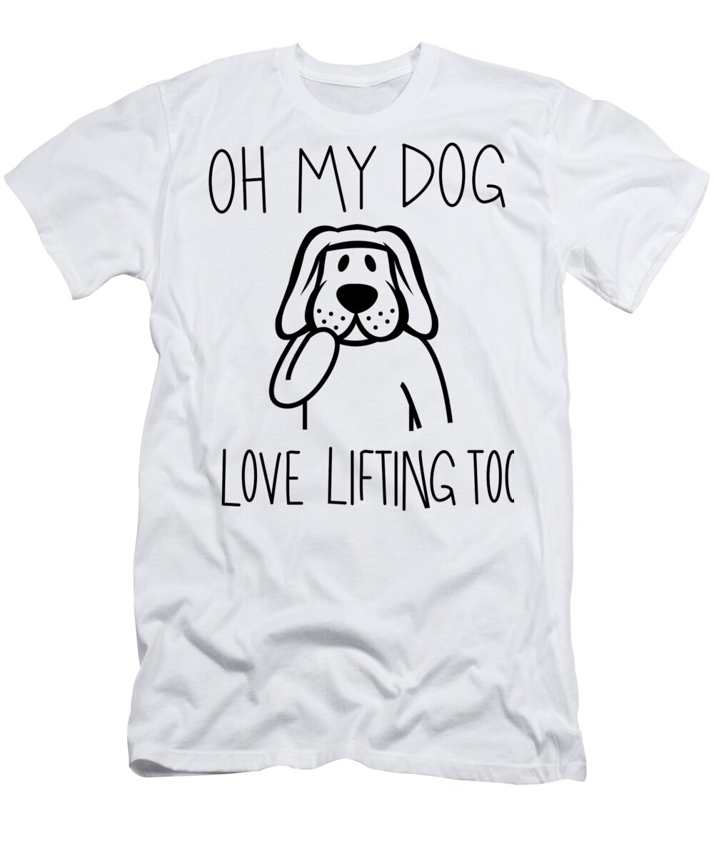 Oh My Dog I Love Lifting Too Funny FItness T-Shirt by Jacob