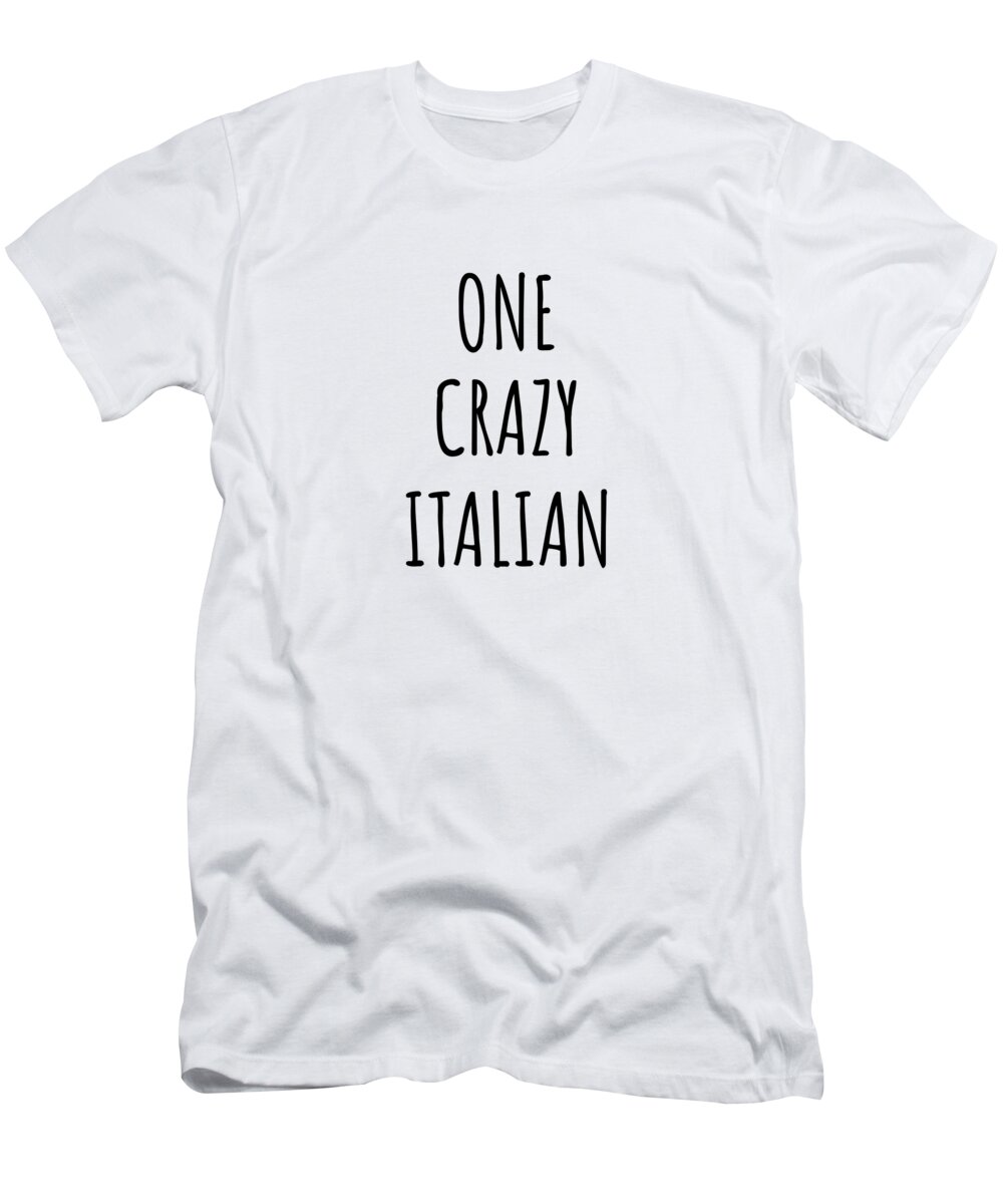 Italian Gift T-Shirt featuring the digital art One Crazy Italian Funny Italy Gift for Unstable Men Mad Women Nationality Quote Him Her Gag Joke by Jeff Creation