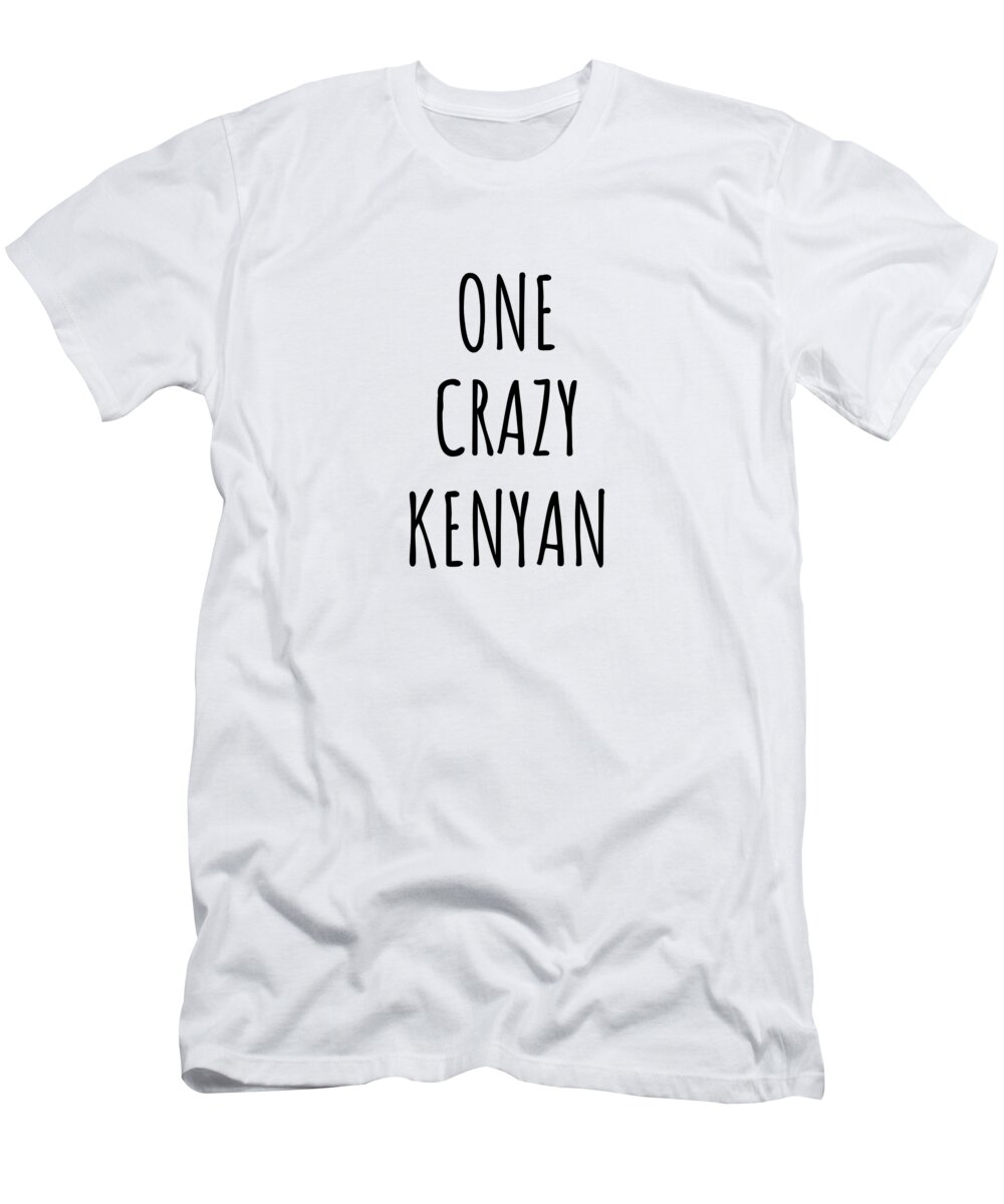 Kenyan Gift T-Shirt featuring the digital art One Crazy Kenyan Funny Kenya Gift for Unstable Men Mad Women Nationality Quote Him Her Gag Joke by Jeff Creation