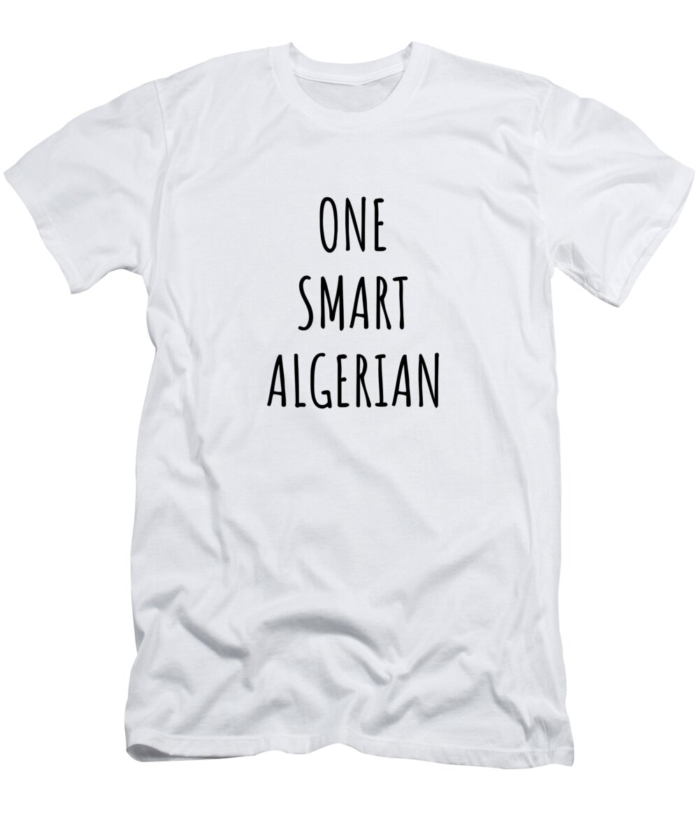 Algerian Gift T-Shirt featuring the digital art One Smart Algerian Funny Algeria Gift Idea for Clever Men Intelligent Women Geek Quote Gag Joke by Jeff Creation