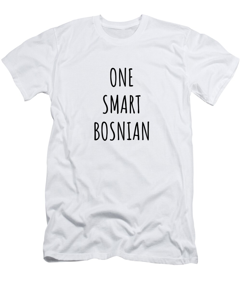 Bosnian Gift T-Shirt featuring the digital art One Smart Bosnian Funny Bosnia-Herzegovina Gift Idea for Clever Men Intelligent Women Geek Quote Gag Joke by Jeff Creation