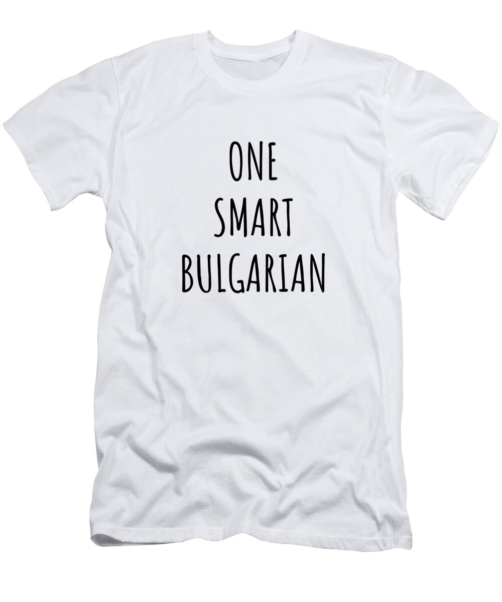 Bulgarian Gift T-Shirt featuring the digital art One Smart Bulgarian Funny Bulgaria Gift Idea for Clever Men Intelligent Women Geek Quote Gag Joke by Jeff Creation