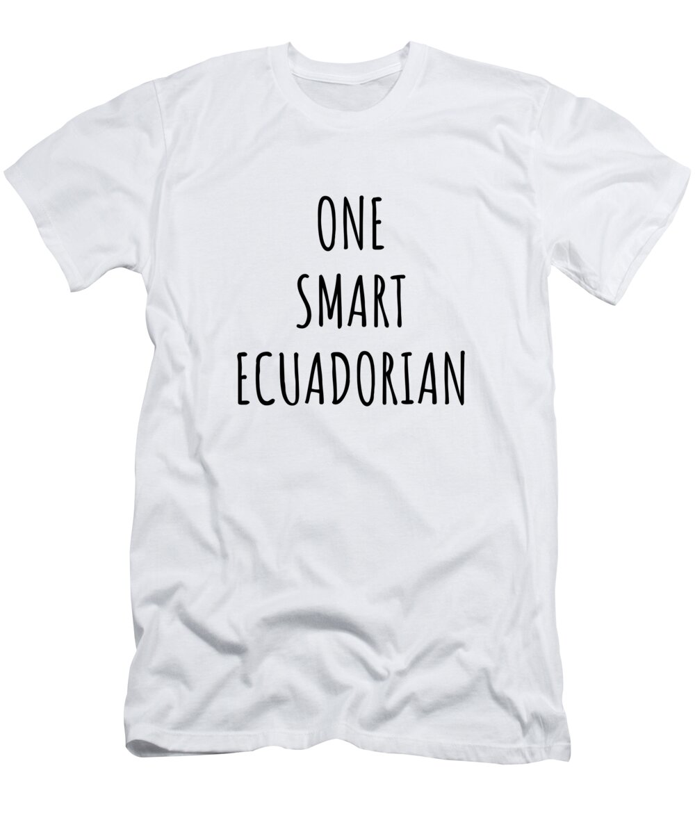 Ecuadorian Gift T-Shirt featuring the digital art One Smart Ecuadorian Funny Ecuador Gift Idea for Clever Men Intelligent Women Geek Quote Gag Joke by Jeff Creation