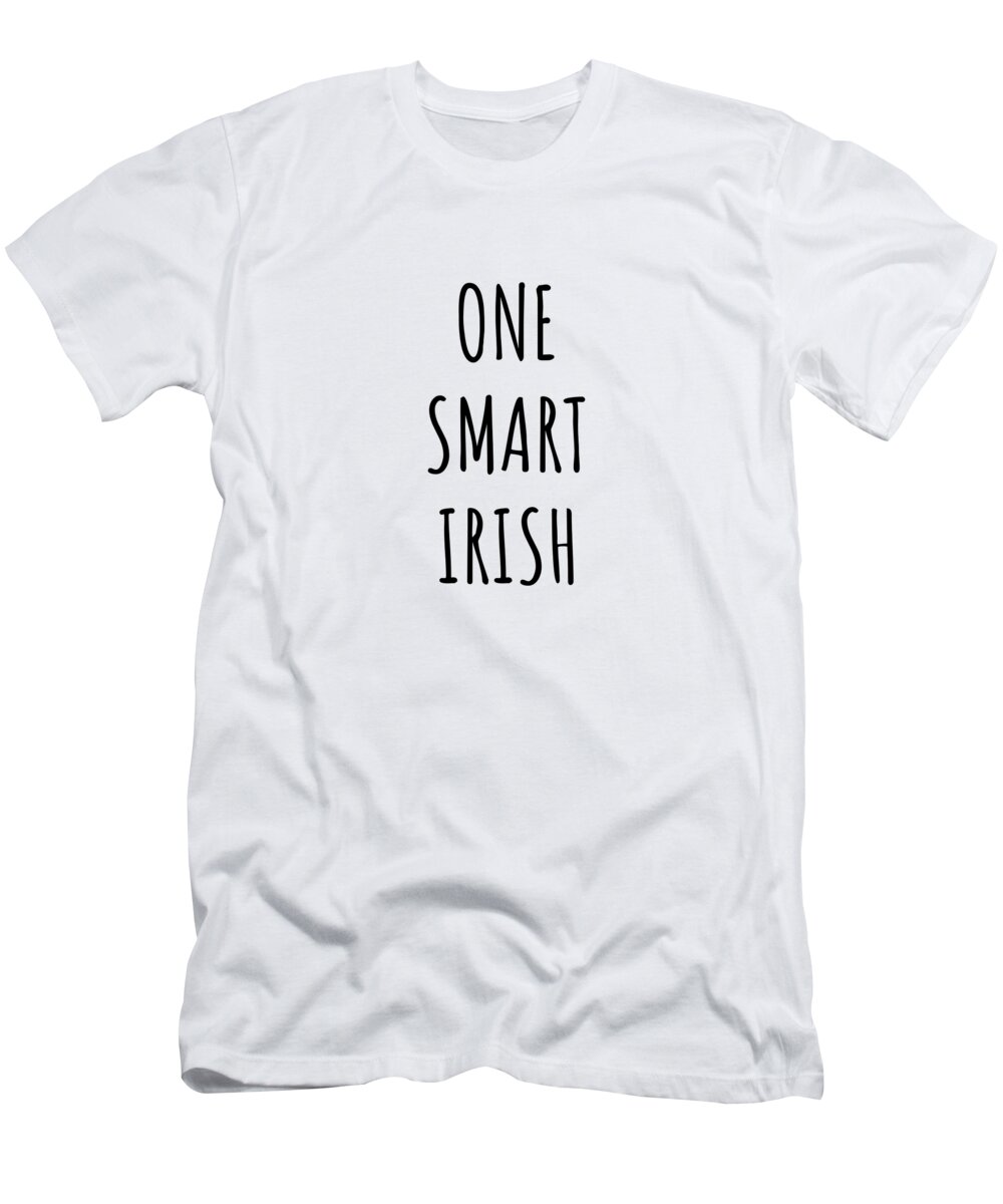 Irish Gift T-Shirt featuring the digital art One Smart Irish Funny Ireland Gift Idea for Clever Men Intelligent Women Geek Quote Gag Joke by Jeff Creation