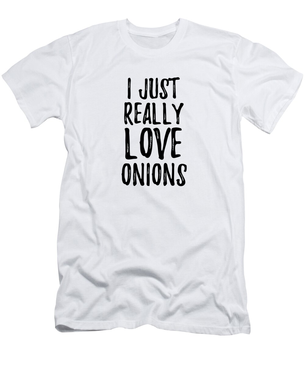 Onions T-Shirt featuring the digital art Onions Lover Gift Food Addict I Just Really Love Onions by Jeff Creation