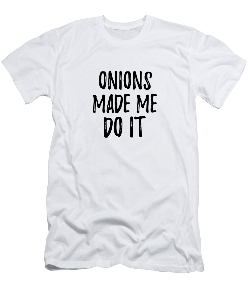 Onions T-Shirt featuring the digital art Onions Made Me Do It Funny Foodie Present Idea by Jeff Creation