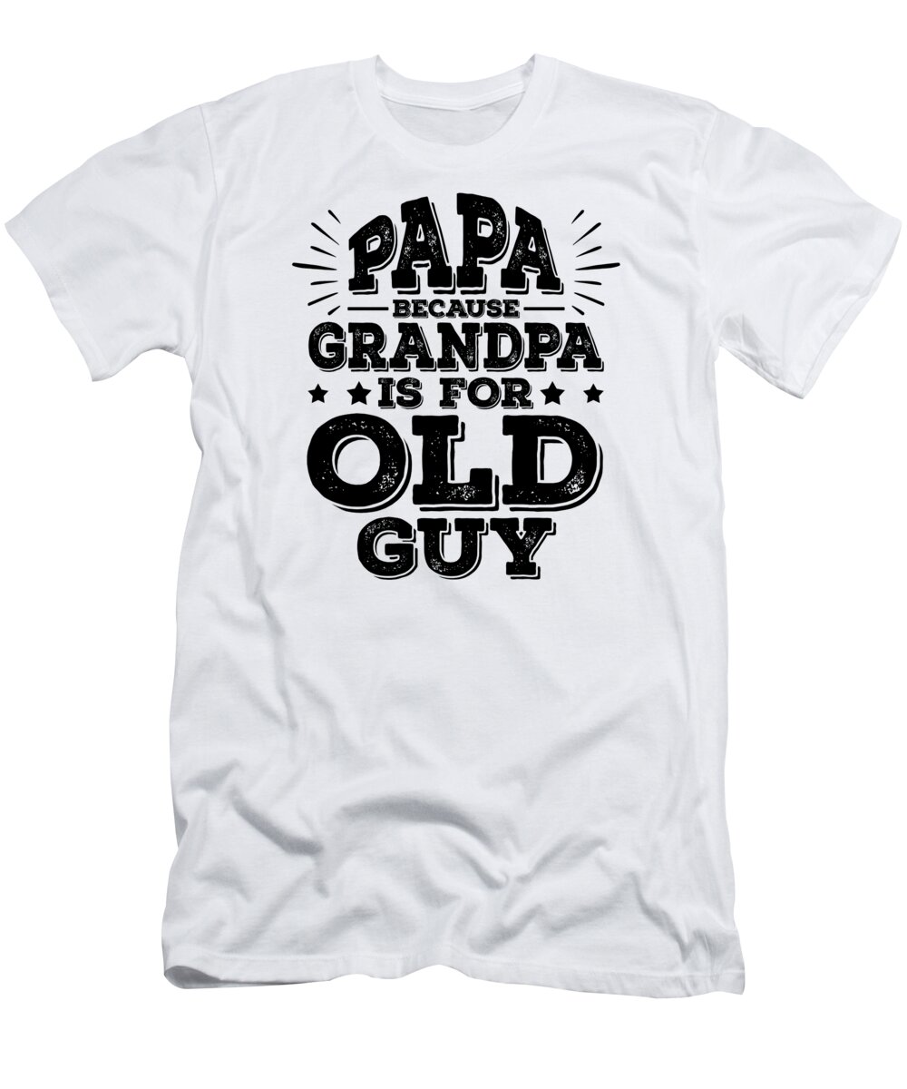 Gift T-Shirt featuring the digital art Papa Because Grandpa Is For Old Guy Daddy Funny by Florian Dold Art