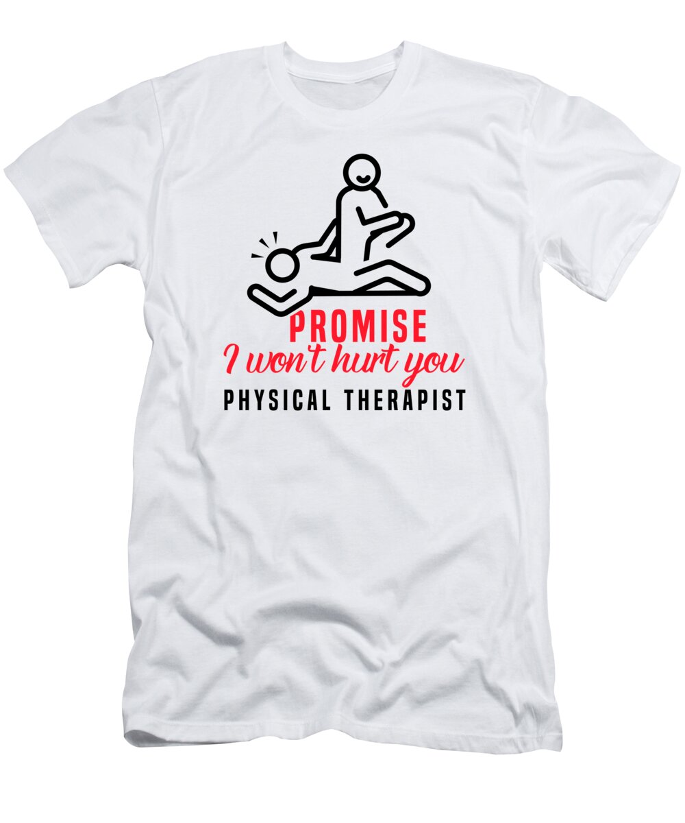 Physical Therapy T-Shirt featuring the digital art Physical Therapist Funny Promise I Wont Hurt You Gait Physics PT by Toms Tee Store