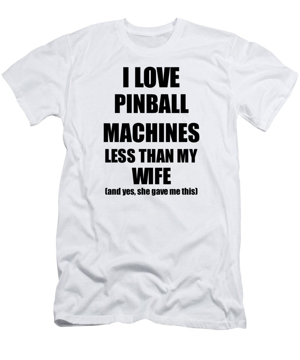 Pinball Machines Husband Funny Valentine Gift Idea For My Hubby From Wife I  Love T-Shirt by Funny Gift Ideas - Pixels