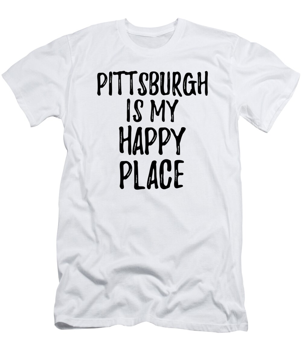 Pittsburgh T-Shirt featuring the digital art Pittsburgh Is My Happy Place Nostalgic Traveler Gift Idea Missing Home Souvenir by Jeff Creation