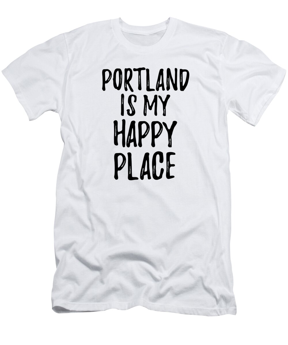 Portland T-Shirt featuring the digital art Portland Is My Happy Place Nostalgic Traveler Gift Idea Missing Home Souvenir by Jeff Creation