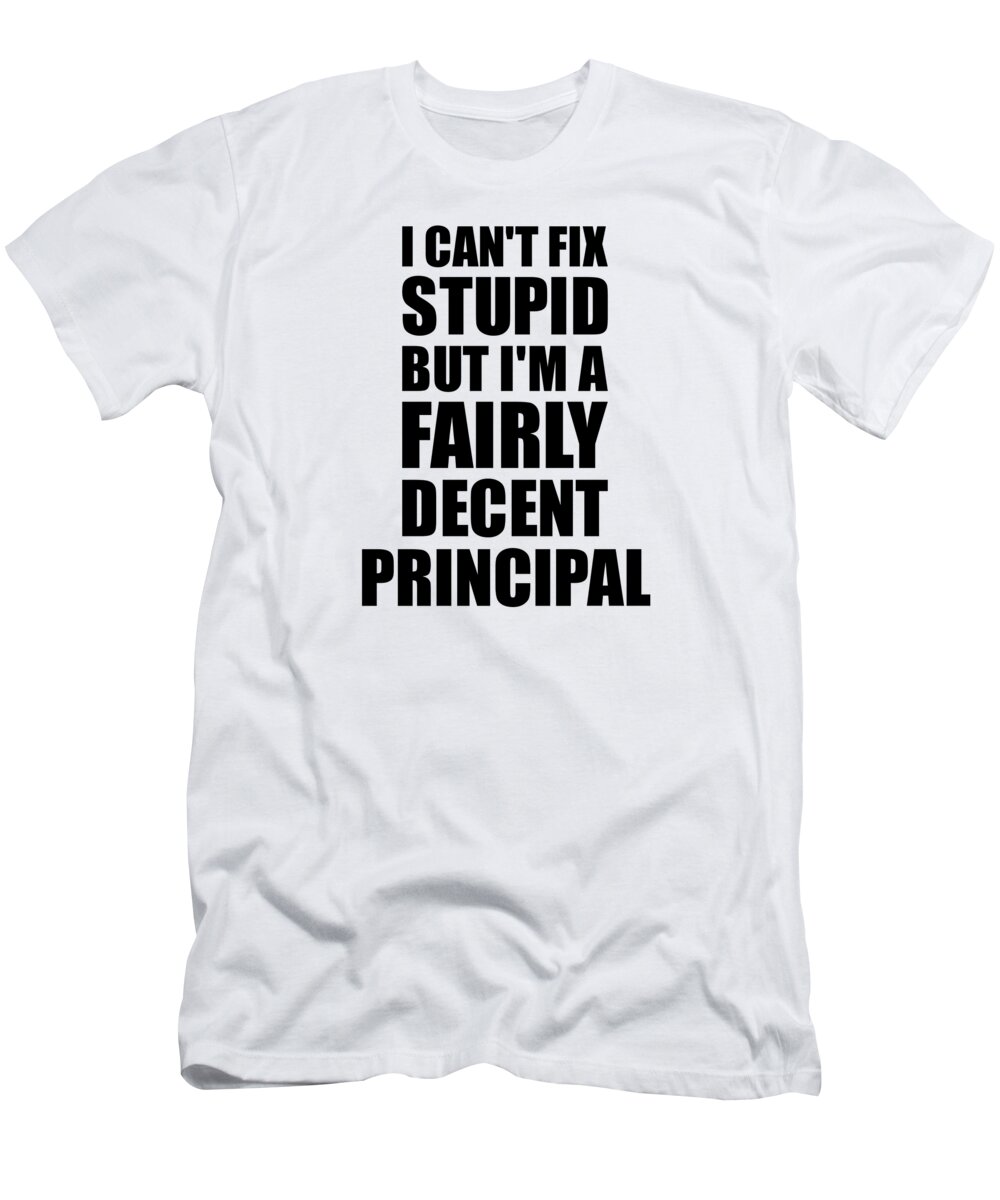 Principal I Can't Fix Stupid Funny Coworker Gift T-Shirt by Funny Gift  Ideas - Pixels