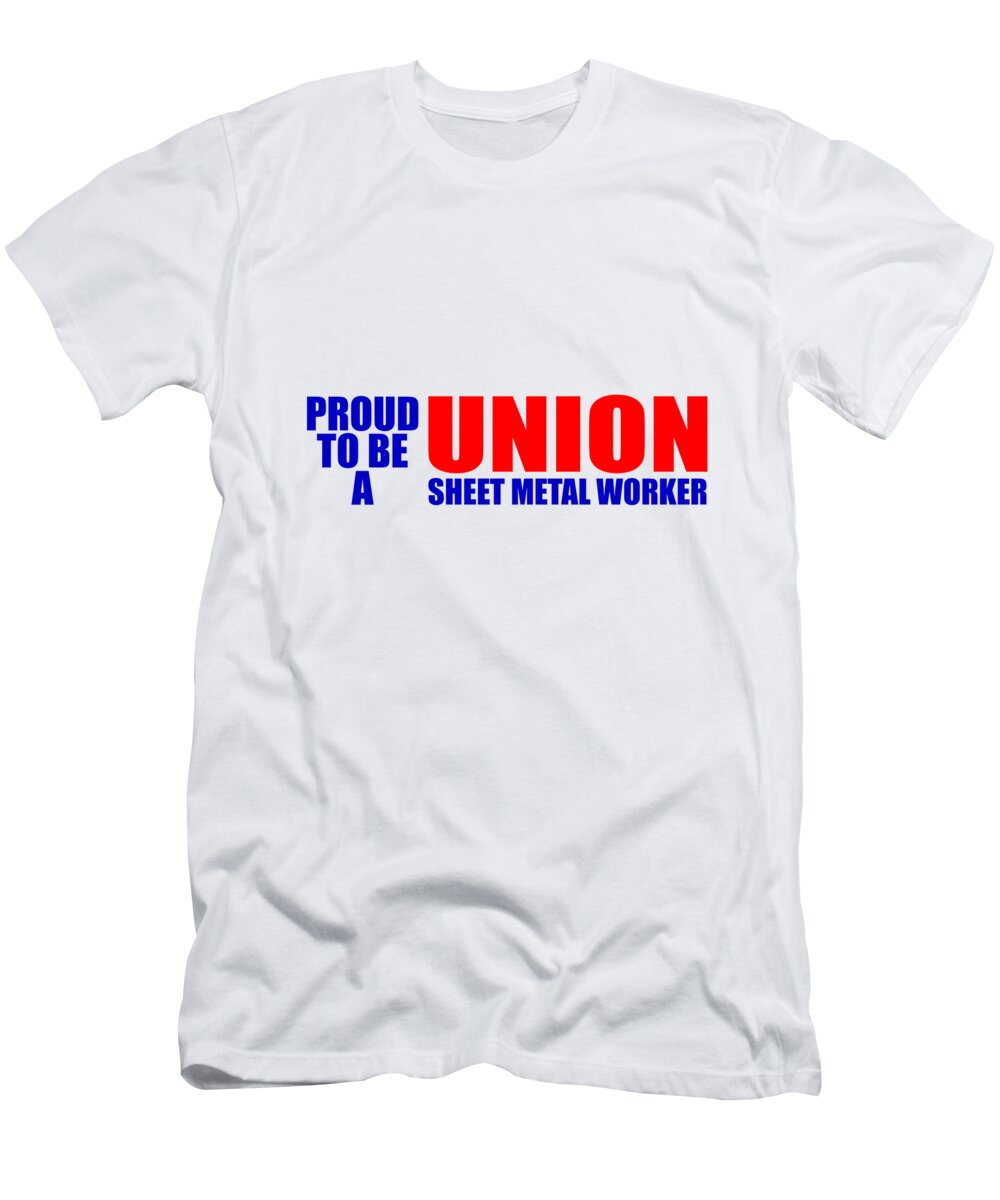 Union T-Shirt featuring the digital art Proud To Be A Union Sheet Metal Worker by Jacob Zelazny